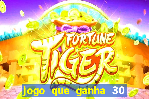 jogo que ganha 30 reais no cadastro